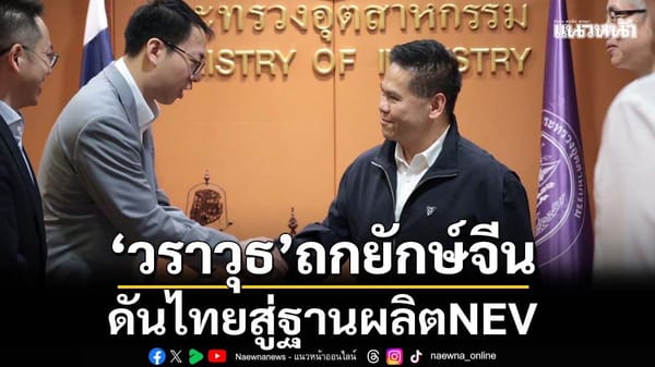 ‘วราวุธ’ ผลักดันไทยสู่ศูนย์กลาง NEV อาเซียน ดึงยักษ์จีน Chery ตั้งฐานผลิตในระยอง